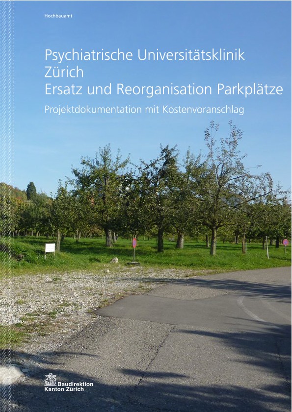 Ersatz und Reorganisation Parkplätze Psychiatrische Universitätsklinik Zürich - Projektdokumentation mit Kostenvoranschlag (2014)