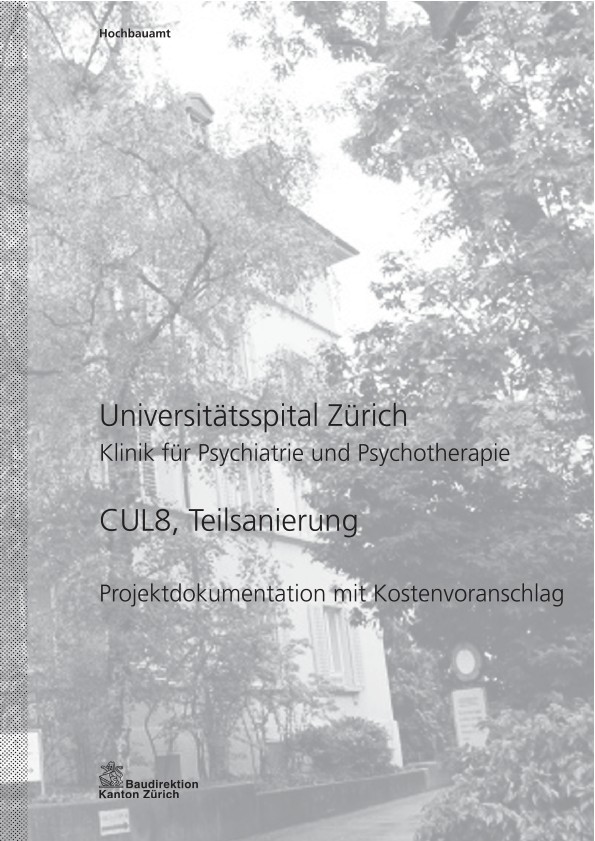 Teilsanierung CUL8 Klinik für Psychiatrie und Psychotherapie Universitätsspital Zürich - Projektdokumentation mit Kostenvoranschlag (2013)