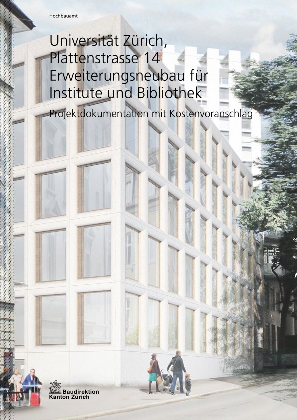 Erweiterungsneubau für Institute und Bibliothek Plattenstrasse 14 Universität Zürich - Projektdokumentation mit Kostenvoranschlag (2014)