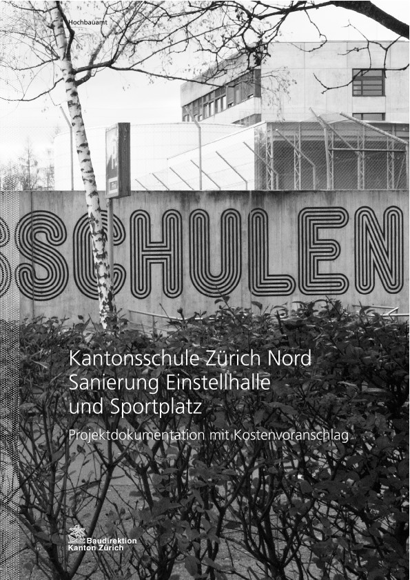 Sanierung Einstellhalle und Sportplatz Kantonsschule Zürich Nord - Projektdokumentation mit Kostenvoranschlag (2013)