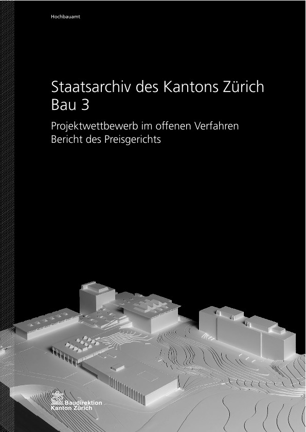 Projektwettbewerb im offenen Verfahren Staatsarchiv des Kantons Zürich Bau 3 - Bericht des Preisgerichts (2013)