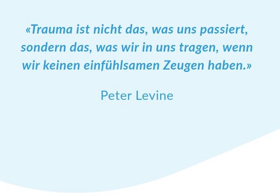 Zitat von Peter Levine: Trauma ist nicht das, was uns passiert, sondern das, was wir in uns tragen, wenn wir keinen einfühlsamen Zeugen haben